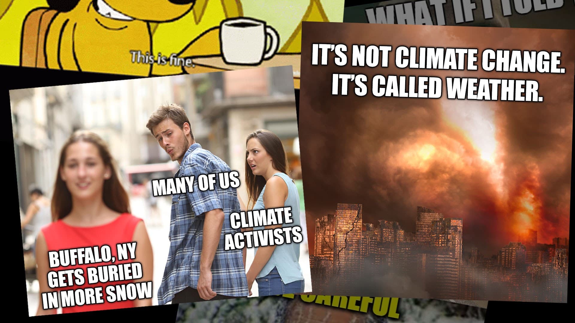 Disloyal boyfriend meme with "Buffalo, NY gets buried in more snow" written on girl, "many of us" written on disloyal boyfriend, and "climate activists" written on angry girlfriend. Another meme with picture of fire over city that reads, "It's not climate change. It's called weather."