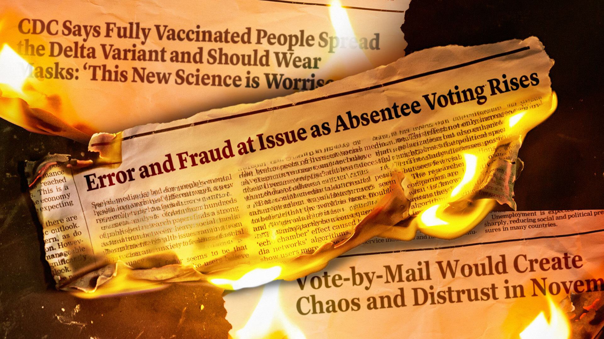 burning newspaper clippings with headlines like, "Error and Fraud at Issue as Absentee Voting Rises," "CDC Says Fully Vaccinated People Spread the Delta Variant and Should Wear Masks," and "Vote-by-Mail Would Create Chaos in November"