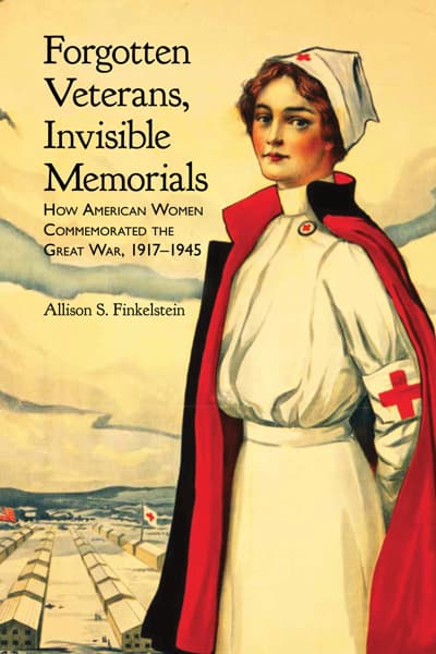 "Forgotten Veterans, Invisible Memorials: How American Women Commemorated the Great War, 1917-1945” book cover